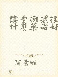 阴囊潮湿很痒用什么药治好?