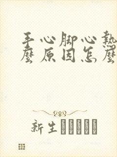 手心脚心热是什么原因怎么解决