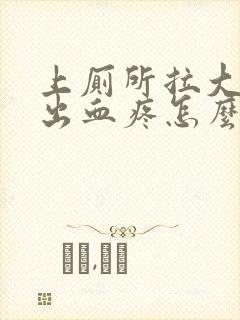 上厕所拉大便拉出血疼怎么回事