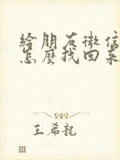 给朋友微信删了怎么找回来