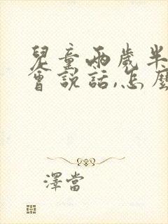 儿童两岁半还不会说话,怎么办呢