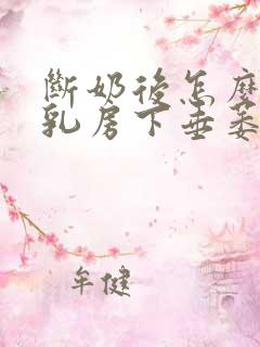 断奶后怎么防止乳房下垂萎缩