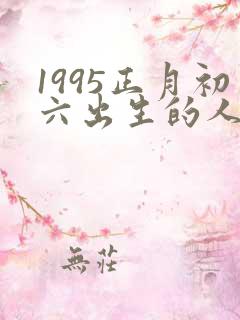 1995正月初六出生的人命运