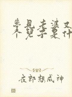 梦见老婆又生了个儿子是什么预兆