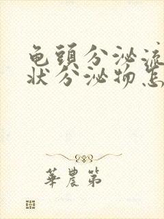 龟头分泌流黄脓状分泌物怎么回事