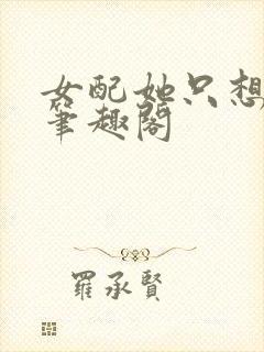 女配她只想被渣笔趣阁