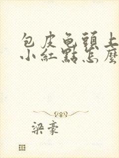 包皮龟头上出现小红点怎么回事