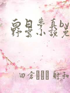 白日梦真by甜野云小说免费阅读