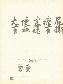 大便完擦屁股时有血还有撕裂的疼