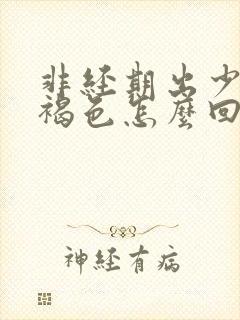 非经期出少量血褐色怎么回事