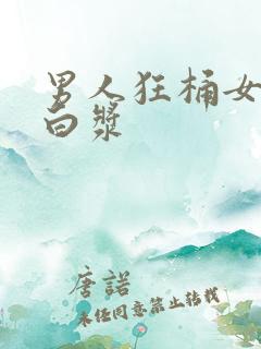 男人狂桶女人出白浆