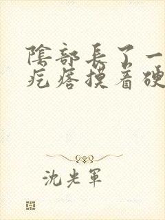 阴部长了一个硬疙瘩摸着硬硬的怎么治疗