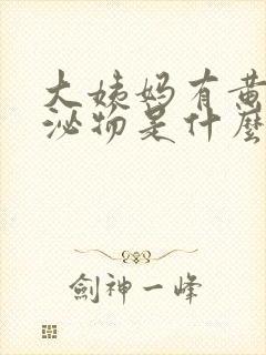 大姨妈有黄色分泌物是什么原因