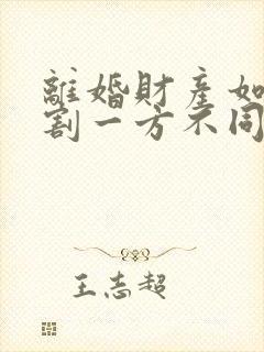 离婚财产如何分割一方不同意