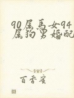 90属马女94属狗男婚配好吗