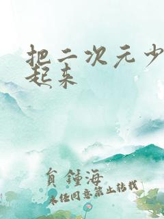 把二次元少女绑起来