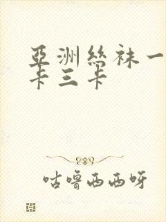 亚洲丝袜一卡二卡三卡