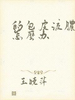 的包皮流脓应该怎么办