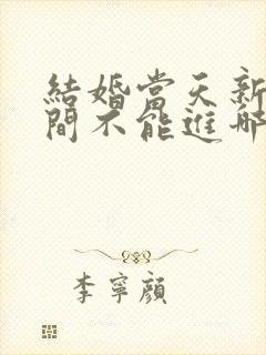 结婚当天新娘房间不能进哪些人