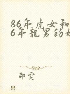 86年虎女和76年龙男的婚姻