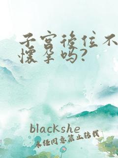 子宫后位不容易怀孕吗?