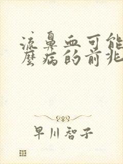 流鼻血可能是什么病的前兆