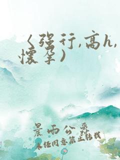 〈强行,高h,怀孕)