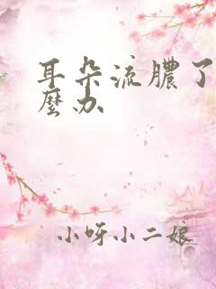 耳朵流脓了该怎么办