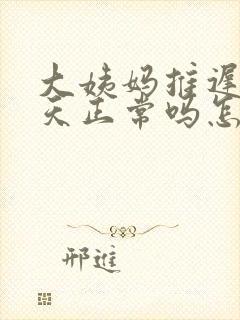 大姨妈推迟20天正常吗怎么回事