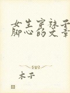 女生穿袜子被挠脚心的文章