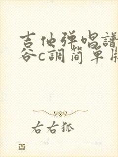 吉他弹唱谱红河谷c调简单版