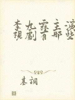 李九霖主演的电视剧有哪些