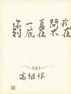 你一直问我的心到底在不在是什么歌