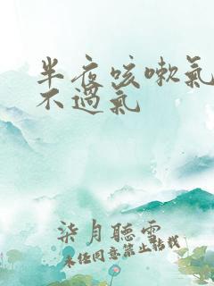 半夜咳嗽气堵喘不过气