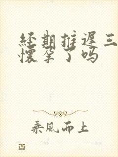 经期推迟三天是怀孕了吗