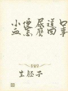 小便尿道口疼流血怎么回事