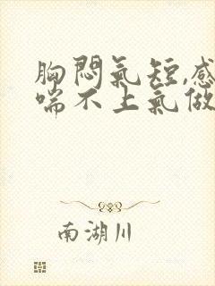 胸闷气短,感觉喘不上气做什么检查