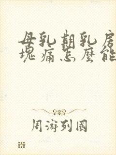 母乳期乳房有硬块痛怎么能消除