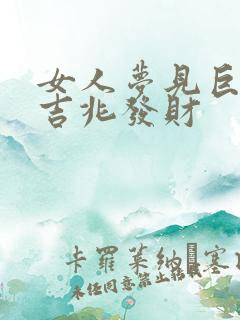 女人梦见巨蛇是吉兆发财