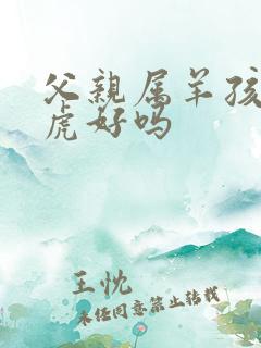 父亲属羊孩子属虎好吗