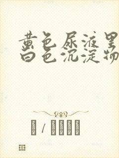 黄色尿液里面有白色沉淀物怎么回事