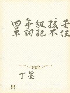 四年级孩子英语单词记不住怎么办