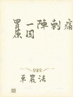 胃一阵刺痛什么原因