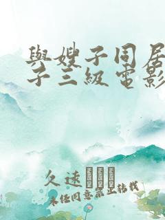 与嫂子同居的日子三级电影