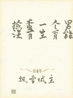 检查一个男人有没有生育能力