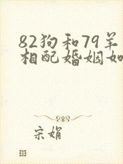 82狗和79羊相配婚姻如何