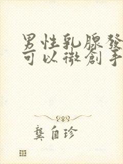 男性乳腺发育症可以微创手术吗