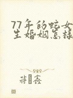 77年的蛇女一生婚姻怎样