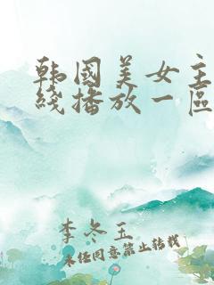 韩国美女主播在线播放一区三区