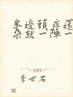 半边头疼还有耳朵就一阵一阵的疼